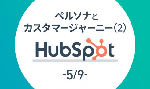 【HubSpot 5/9】ペルソナとカスタマージャーニー(2)